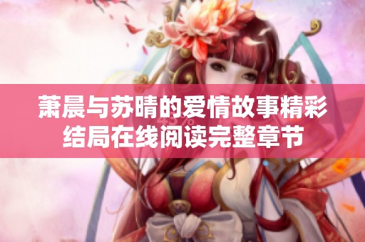 萧晨与苏晴的爱情故事精彩结局在线阅读完整章节