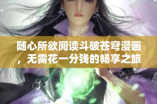 随心所欲阅读斗破苍穹漫画，无需花一分钱的畅享之旅