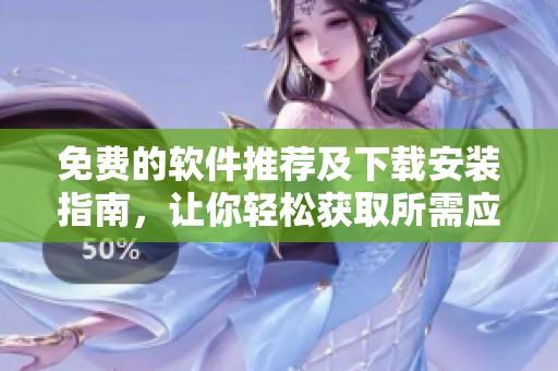 免费的软件推荐及下载安装指南，让你轻松获取所需应用