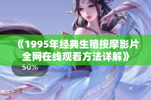 《1995年经典生殖按摩影片全网在线观看方法详解》