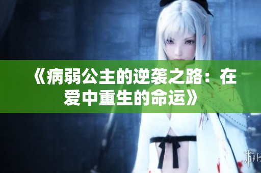 《病弱公主的逆袭之路：在爱中重生的命运》