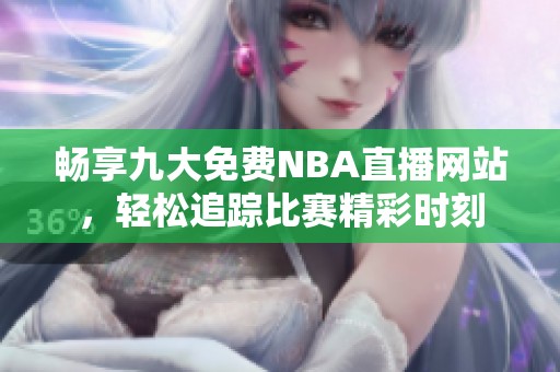 畅享九大免费NBA直播网站，轻松追踪比赛精彩时刻