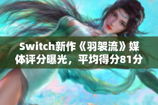 Switch新作《羽袈流》媒体评分曝光，平均得分81分引关注