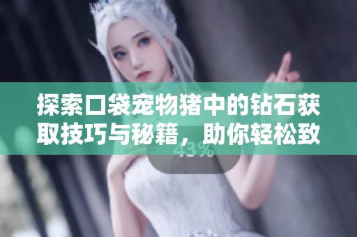 探索口袋宠物猪中的钻石获取技巧与秘籍，助你轻松致富