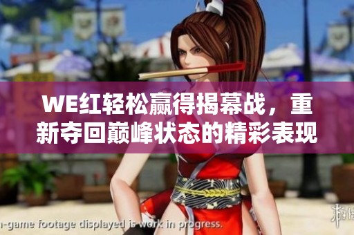 WE红轻松赢得揭幕战，重新夺回巅峰状态的精彩表现