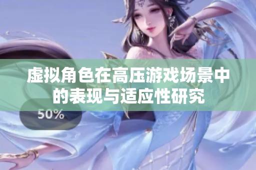 虚拟角色在高压游戏场景中的表现与适应性研究