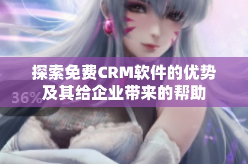探索免费CRM软件的优势及其给企业带来的帮助
