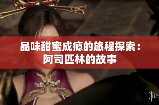 品味甜蜜成瘾的旅程探索：阿司匹林的故事
