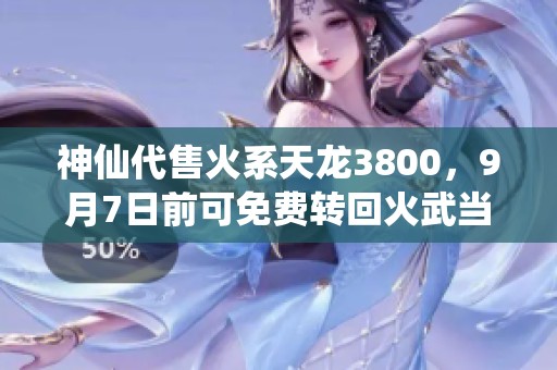 神仙代售火系天龙3800，9月7日前可免费转回火武当