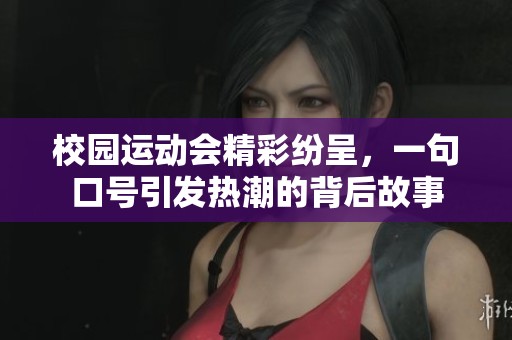 校园运动会精彩纷呈，一句口号引发热潮的背后故事