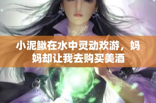 小泥鳅在水中灵动欢游，妈妈却让我去购买美酒