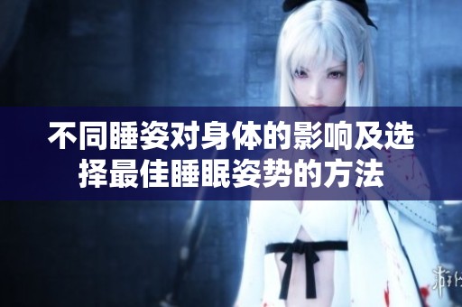 不同睡姿对身体的影响及选择最佳睡眠姿势的方法