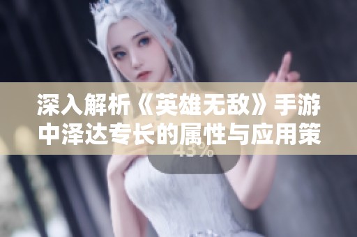 深入解析《英雄无敌》手游中泽达专长的属性与应用策略