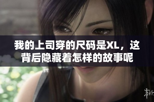 我的上司穿的尺码是XL，这背后隐藏着怎样的故事呢