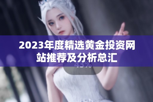 2023年度精选黄金投资网站推荐及分析总汇