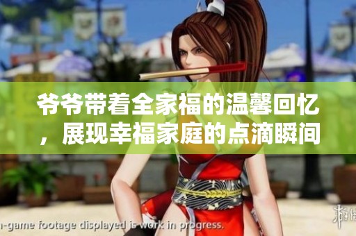 爷爷带着全家福的温馨回忆，展现幸福家庭的点滴瞬间