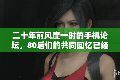 二十年前风靡一时的手机论坛，80后们的共同回忆已经关闭
