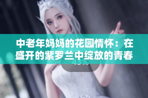 中老年妈妈的花园情怀：在盛开的紫罗兰中绽放的青春与智慧