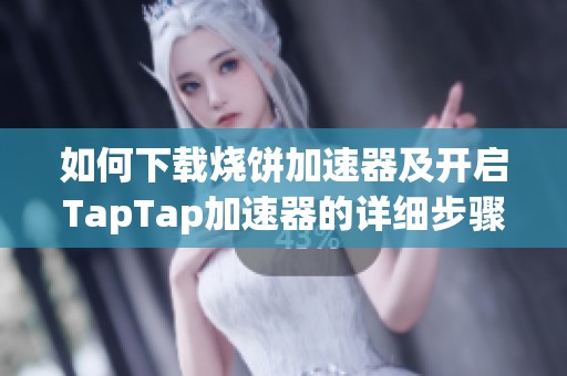 如何下载烧饼加速器及开启TapTap加速器的详细步骤