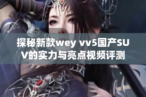 探秘新款wey vv5国产SUV的实力与亮点视频评测