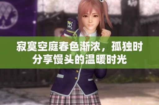 寂寞空庭春色渐浓，孤独时分享馒头的温暖时光