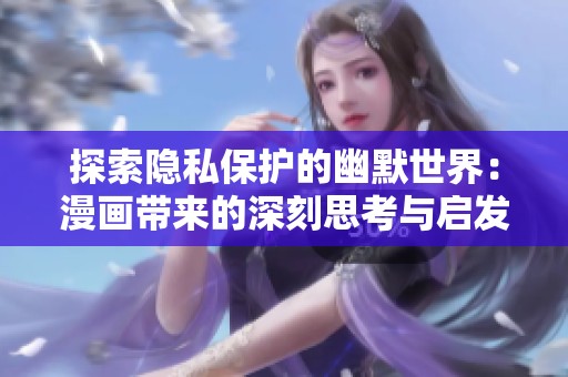 探索隐私保护的幽默世界：漫画带来的深刻思考与启发