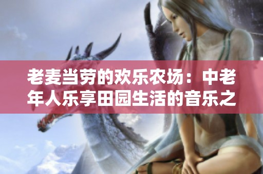老麦当劳的欢乐农场：中老年人乐享田园生活的音乐之旅