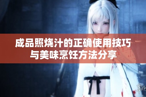 成品照烧汁的正确使用技巧与美味烹饪方法分享