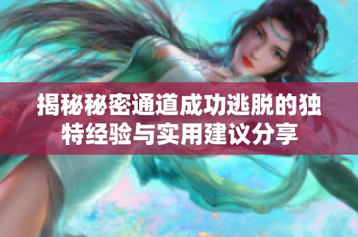 揭秘秘密通道成功逃脱的独特经验与实用建议分享