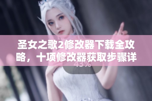 圣女之歌2修改器下载全攻略，十项修改器获取步骤详解