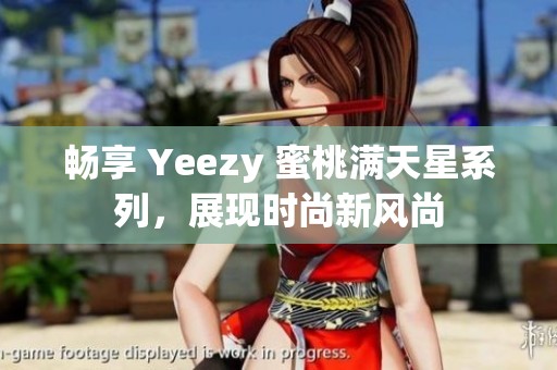 畅享 Yeezy 蜜桃满天星系列，展现时尚新风尚