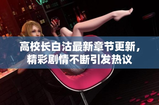 高校长白沽最新章节更新，精彩剧情不断引发热议