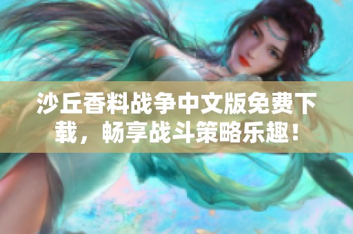 沙丘香料战争中文版免费下载，畅享战斗策略乐趣！
