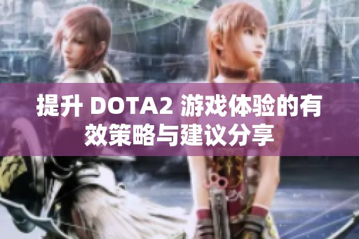 提升 DOTA2 游戏体验的有效策略与建议分享