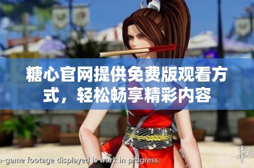 糖心官网提供免费版观看方式，轻松畅享精彩内容