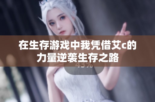 在生存游戏中我凭借艾c的力量逆袭生存之路