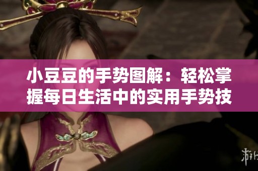 小豆豆的手势图解：轻松掌握每日生活中的实用手势技巧