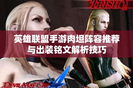 英雄联盟手游肉坦阵容推荐与出装铭文解析技巧