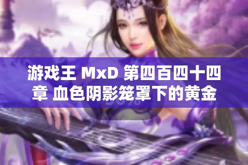 游戏王 MxD 第四百四十四章 血色阴影笼罩下的黄金国秘密