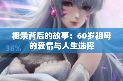 相亲背后的故事：60岁祖母的爱情与人生选择