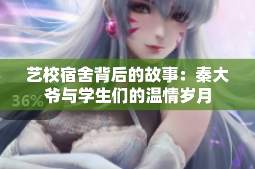 艺校宿舍背后的故事：秦大爷与学生们的温情岁月