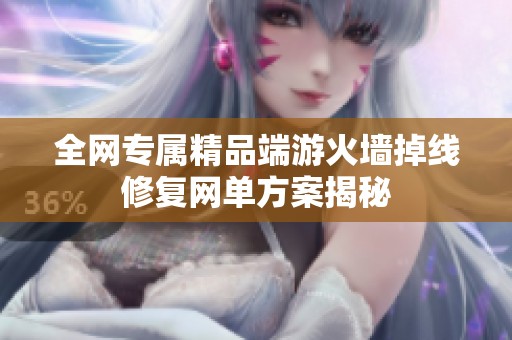 全网专属精品端游火墙掉线修复网单方案揭秘