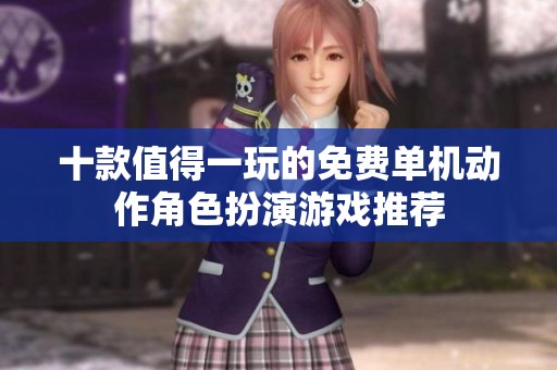 十款值得一玩的免费单机动作角色扮演游戏推荐