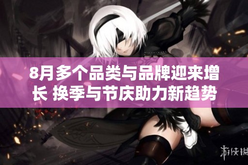 8月多个品类与品牌迎来增长 换季与节庆助力新趋势