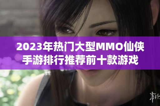 2023年热门大型MMO仙侠手游排行推荐前十款游戏