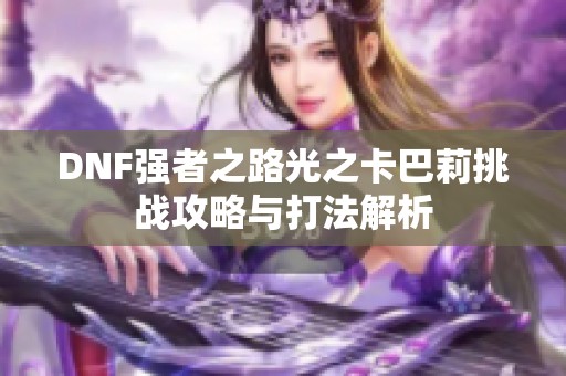 DNF强者之路光之卡巴莉挑战攻略与打法解析