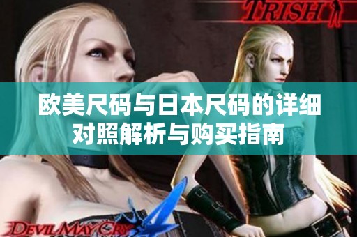 欧美尺码与日本尺码的详细对照解析与购买指南