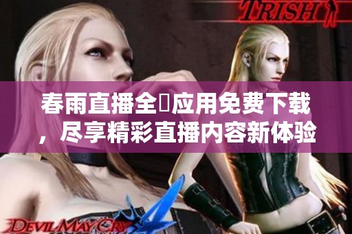春雨直播全婐应用免费下载，尽享精彩直播内容新体验