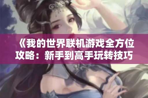 《我的世界联机游戏全方位攻略：新手到高手玩转技巧详解》