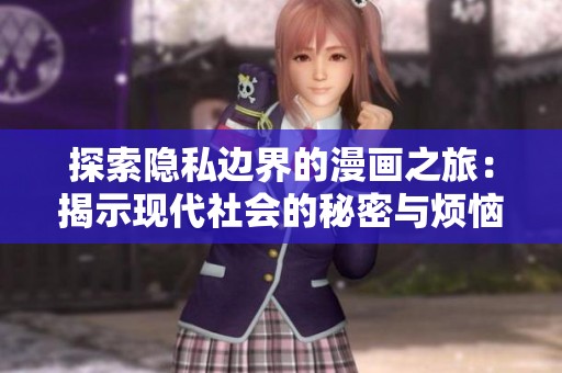 探索隐私边界的漫画之旅：揭示现代社会的秘密与烦恼
